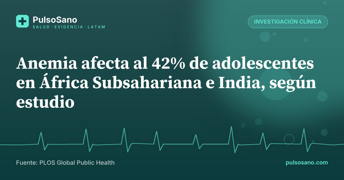 Anemia afecta al 42% de adolescentes en África Subsahariana e India, según estudio