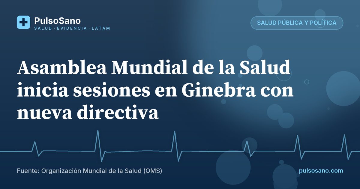 Asamblea Mundial de la Salud inicia sesiones en Ginebra con nueva directiva