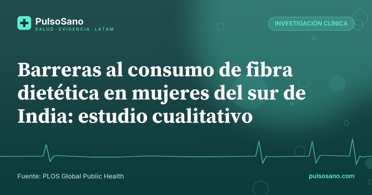 Barreras al consumo de fibra dietética en mujeres del sur de India: estudio cualitativo