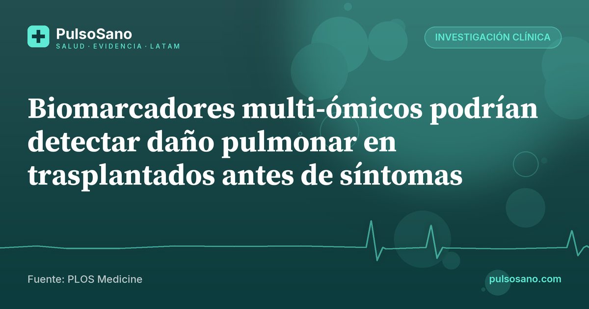 Biomarcadores multi-ómicos podrían detectar daño pulmonar en trasplantados antes de síntomas