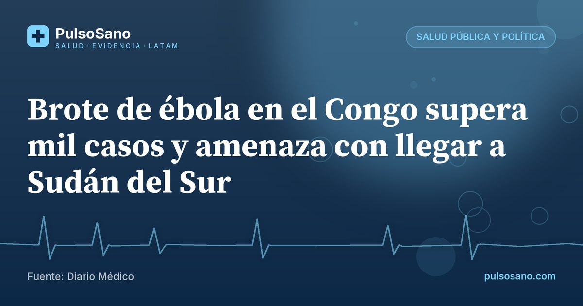 Brote de ébola en el Congo supera mil casos y amenaza con llegar a Sudán del Sur
