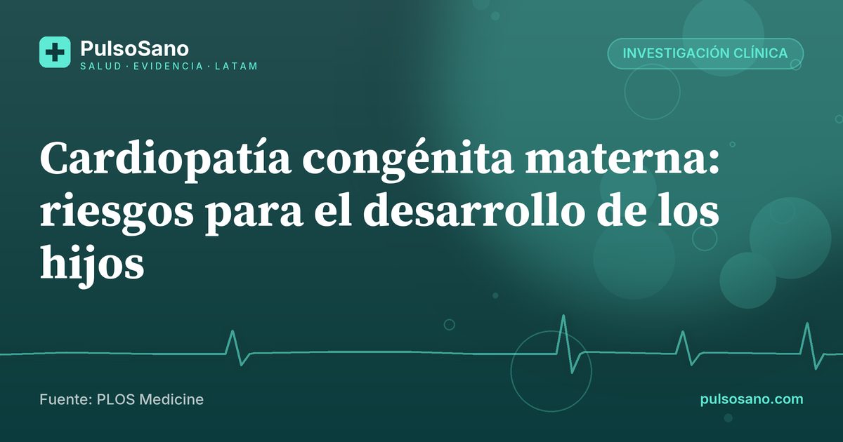 Cardiopatía congénita materna: riesgos para el desarrollo de los hijos