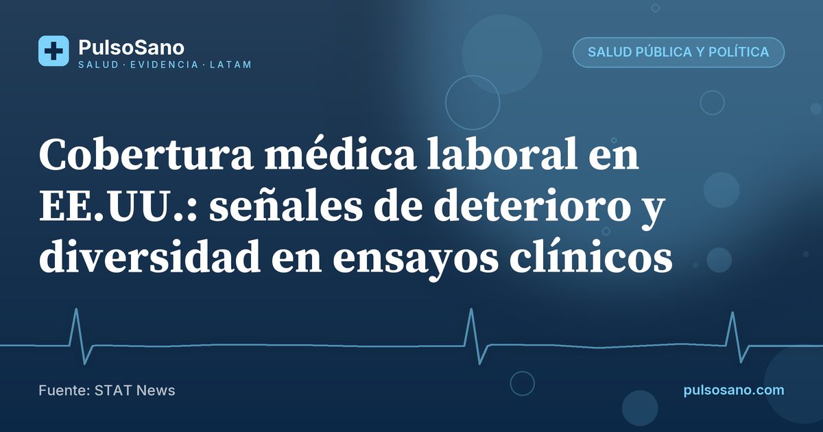 Cobertura médica laboral en EE.UU.: señales de deterioro y diversidad en ensayos clínicos