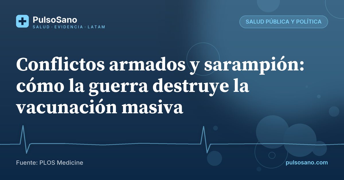 Conflictos armados y sarampión: cómo la guerra destruye la vacunación masiva
