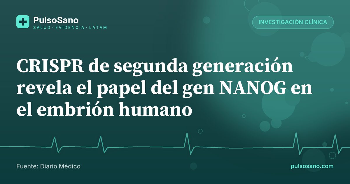 CRISPR de segunda generación revela el papel del gen NANOG en el embrión humano