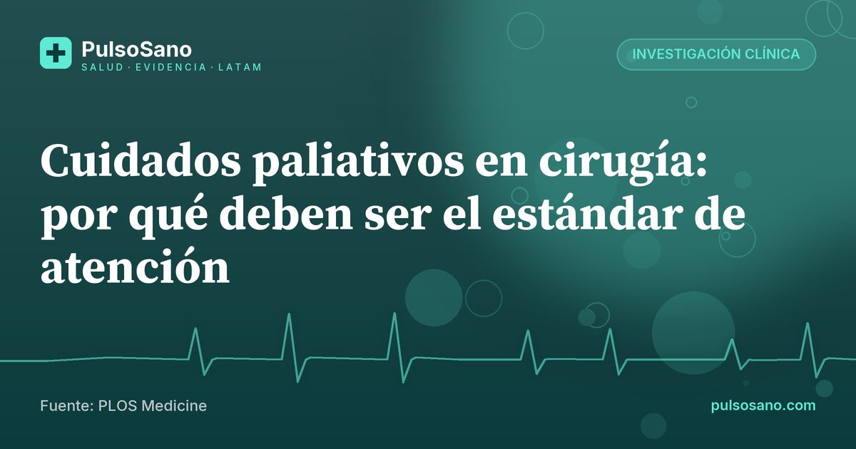 Cuidados paliativos en cirugía: por qué deben ser el estándar de atención
