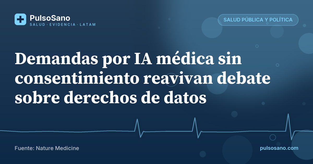 Demandas por IA médica sin consentimiento reavivan debate sobre derechos de datos