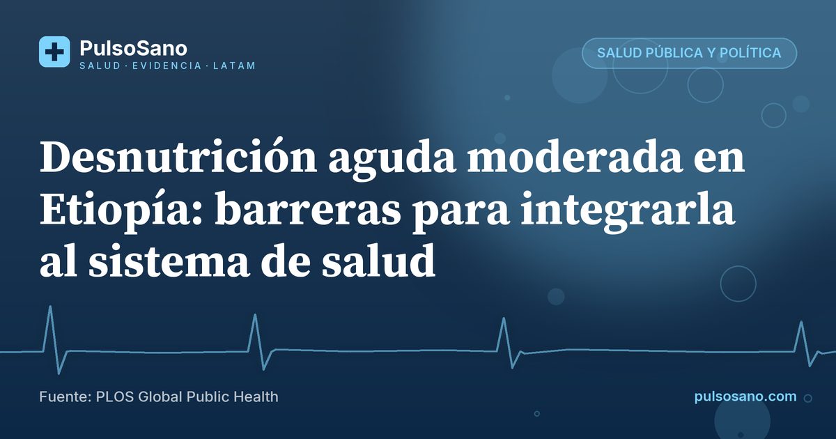 Desnutrición aguda moderada en Etiopía: barreras para integrarla al sistema de salud