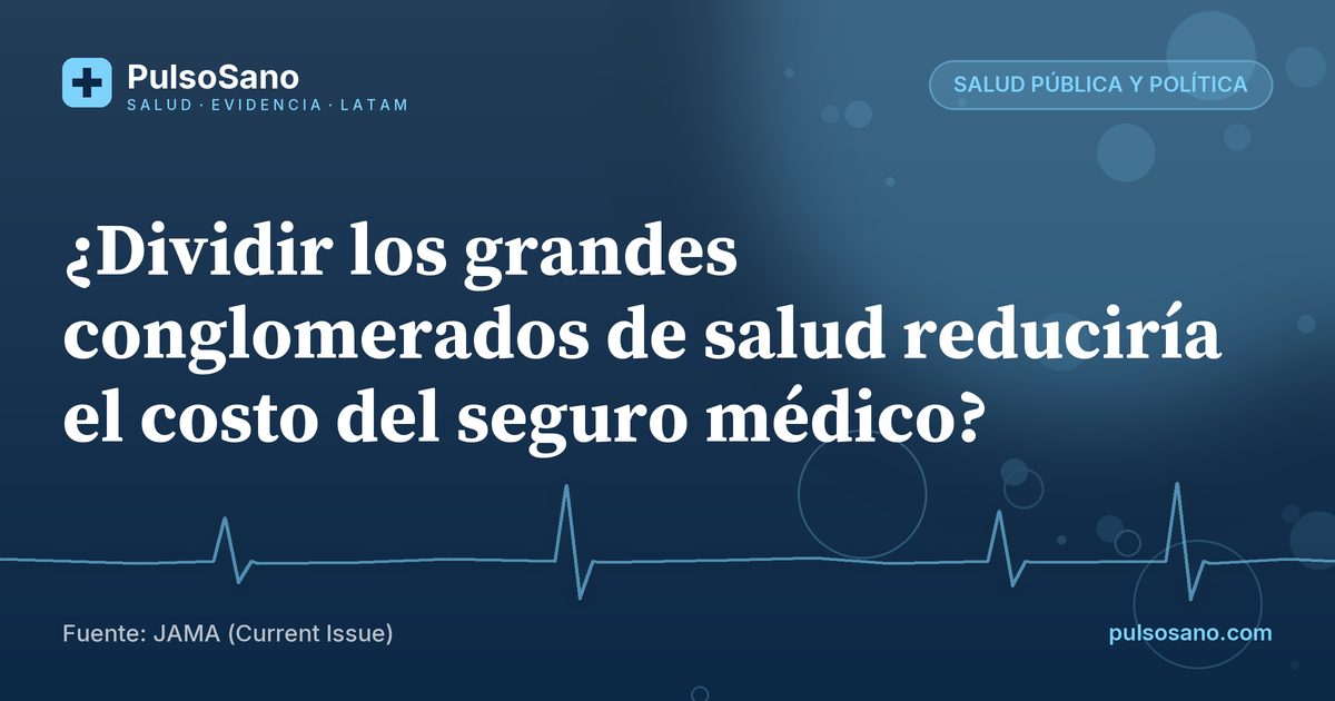 ¿Dividir los grandes conglomerados de salud reduciría el costo del seguro médico?