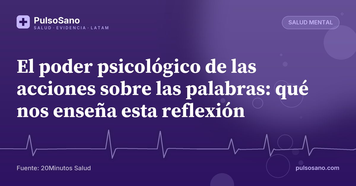 El poder psicológico de las acciones sobre las palabras: qué nos enseña esta reflexión