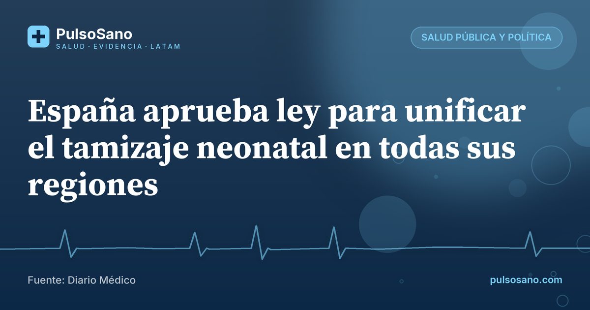 España aprueba ley para unificar el tamizaje neonatal en todas sus regiones