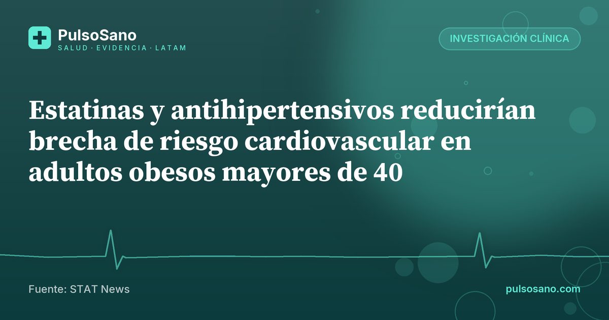 Estatinas y antihipertensivos reducirían brecha de riesgo cardiovascular en adultos obesos mayores de 40
