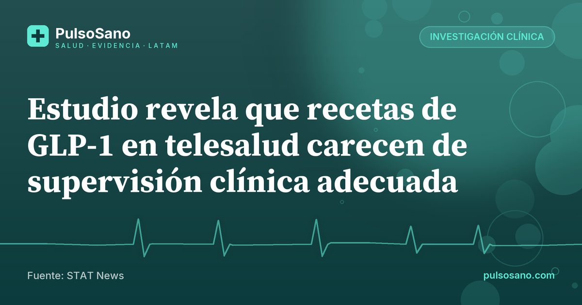 Estudio revela que recetas de GLP-1 en telesalud carecen de supervisión clínica adecuada