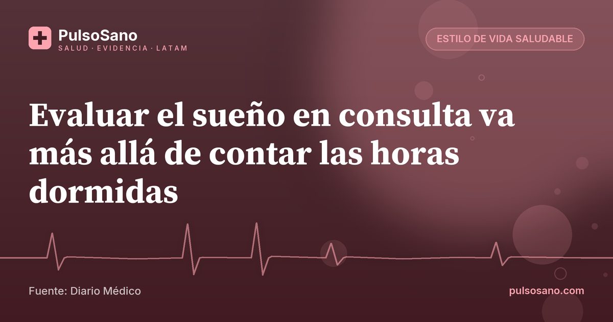Evaluar el sueño en consulta va más allá de contar las horas dormidas