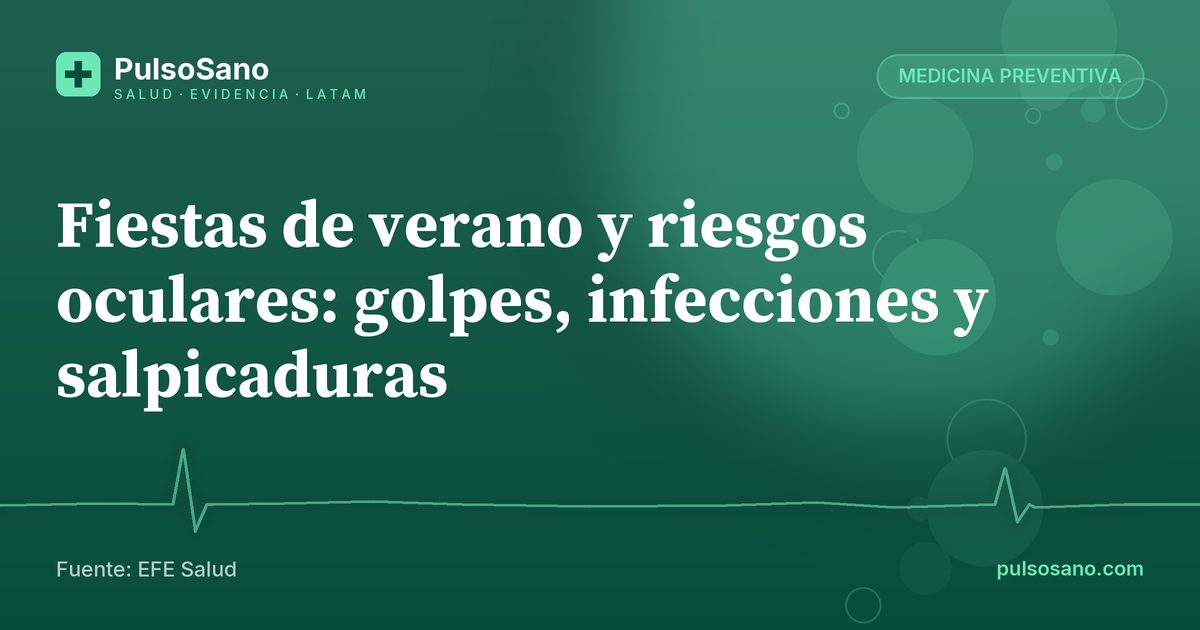 Fiestas de verano y riesgos oculares: golpes, infecciones y salpicaduras