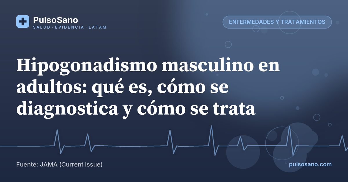 Hipogonadismo masculino en adultos: qué es, cómo se diagnostica y cómo se trata