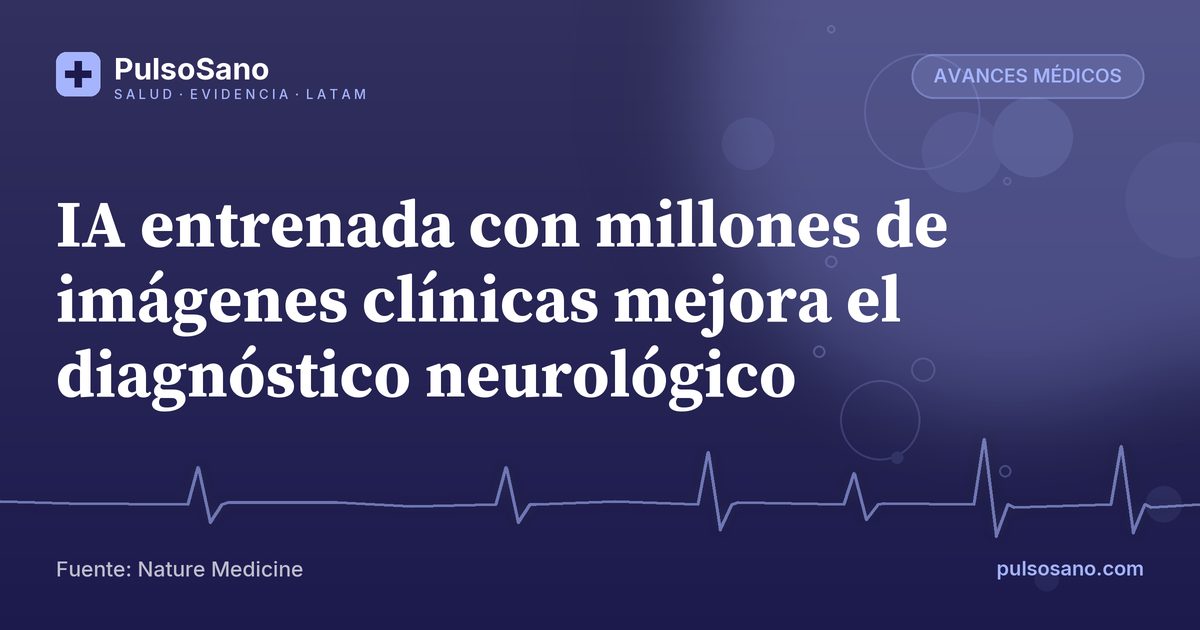 IA entrenada con millones de imágenes clínicas mejora el diagnóstico neurológico