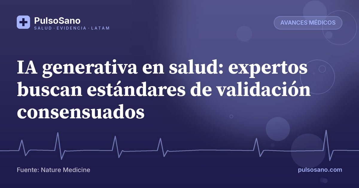 IA generativa en salud: expertos buscan estándares de validación consensuados