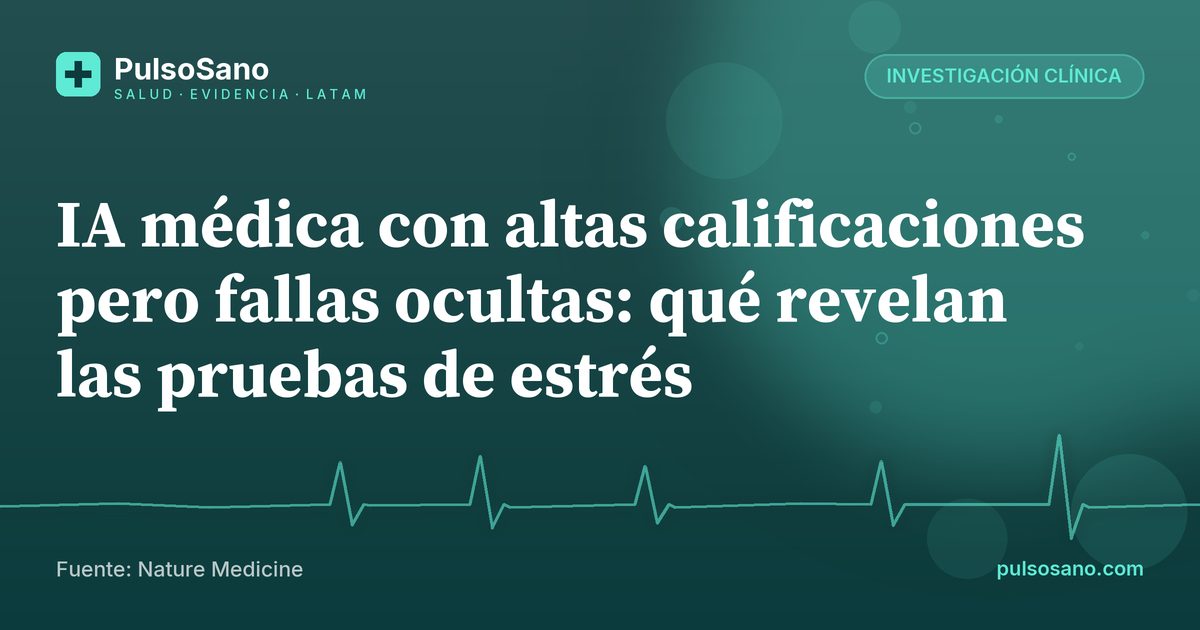 IA médica con altas calificaciones pero fallas ocultas: qué revelan las pruebas de estrés