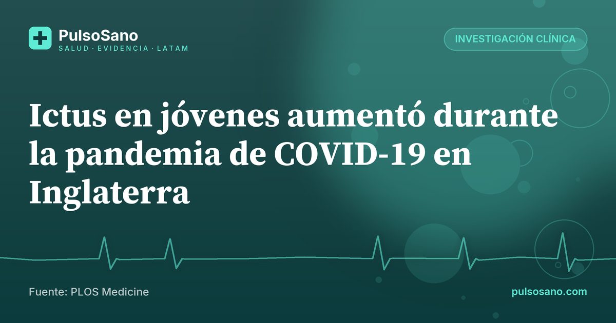 Ictus en jóvenes aumentó durante la pandemia de COVID-19 en Inglaterra