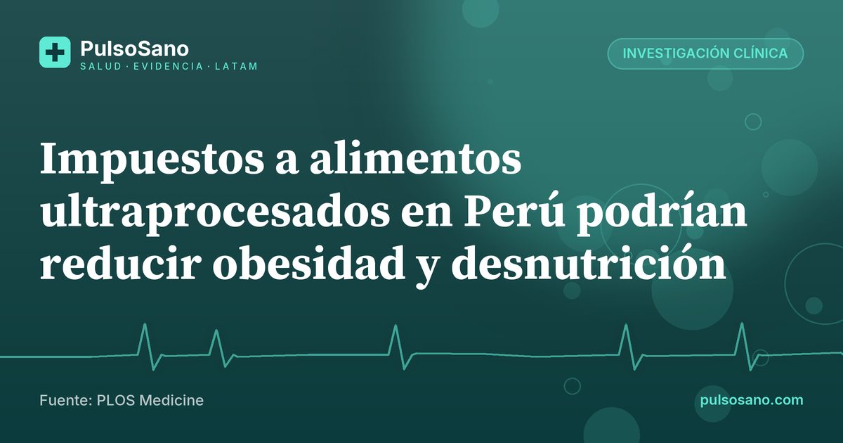 Impuestos a alimentos ultraprocesados en Perú podrían reducir obesidad y desnutrición
