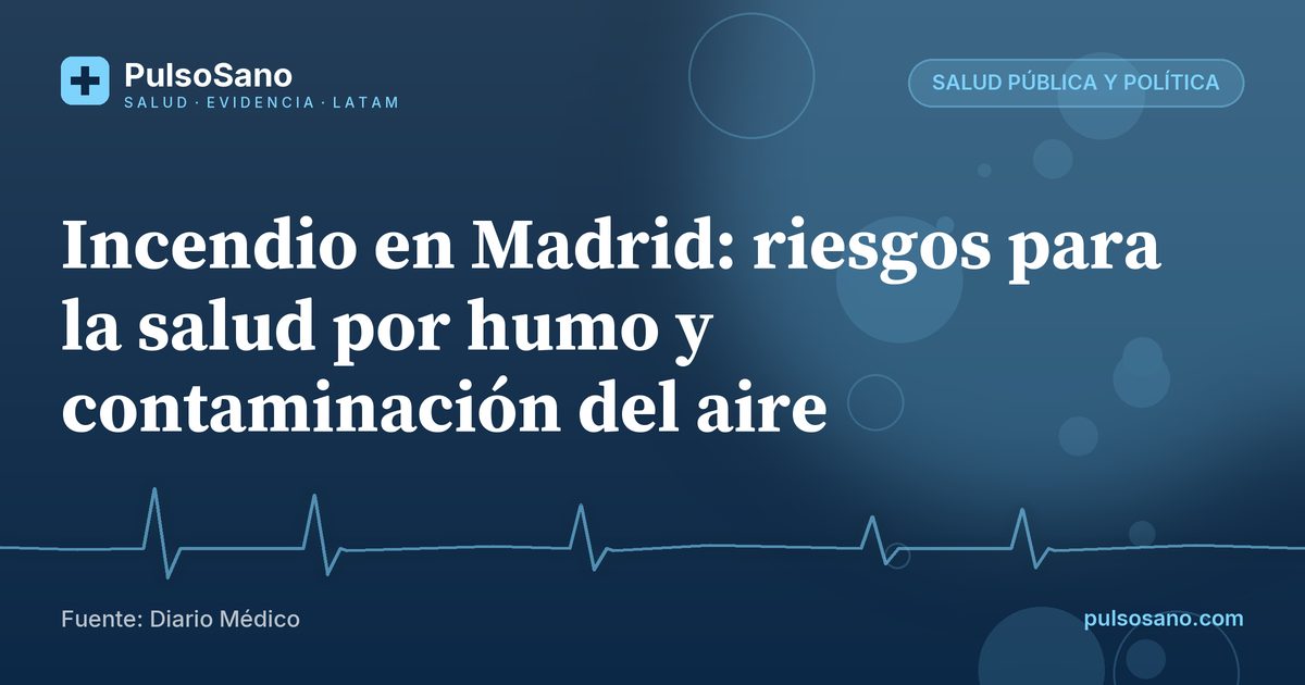 Incendio en Madrid: riesgos para la salud por humo y contaminación del aire