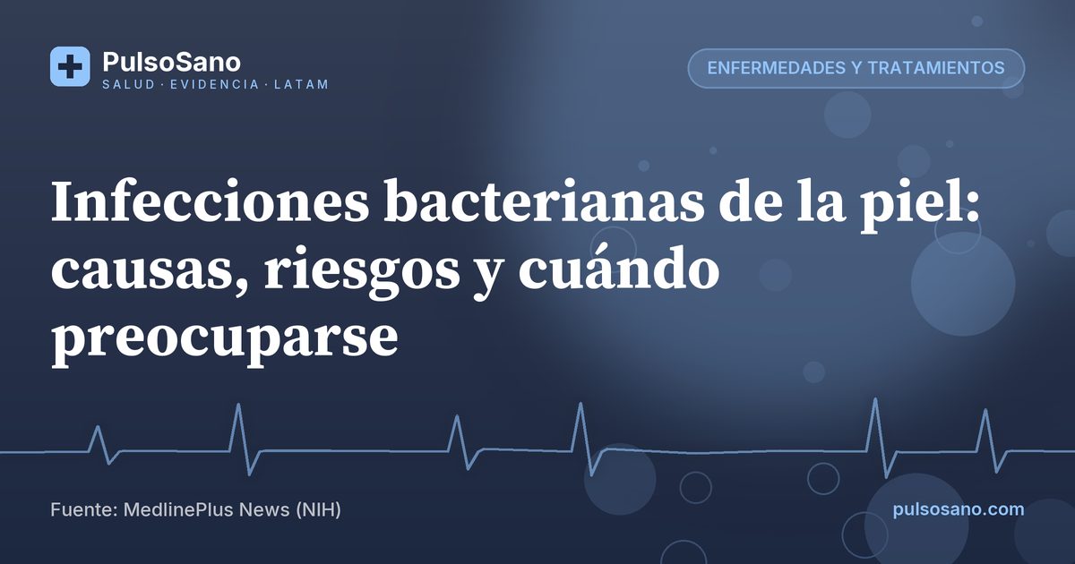 Infecciones bacterianas de la piel: causas, riesgos y cuándo preocuparse
