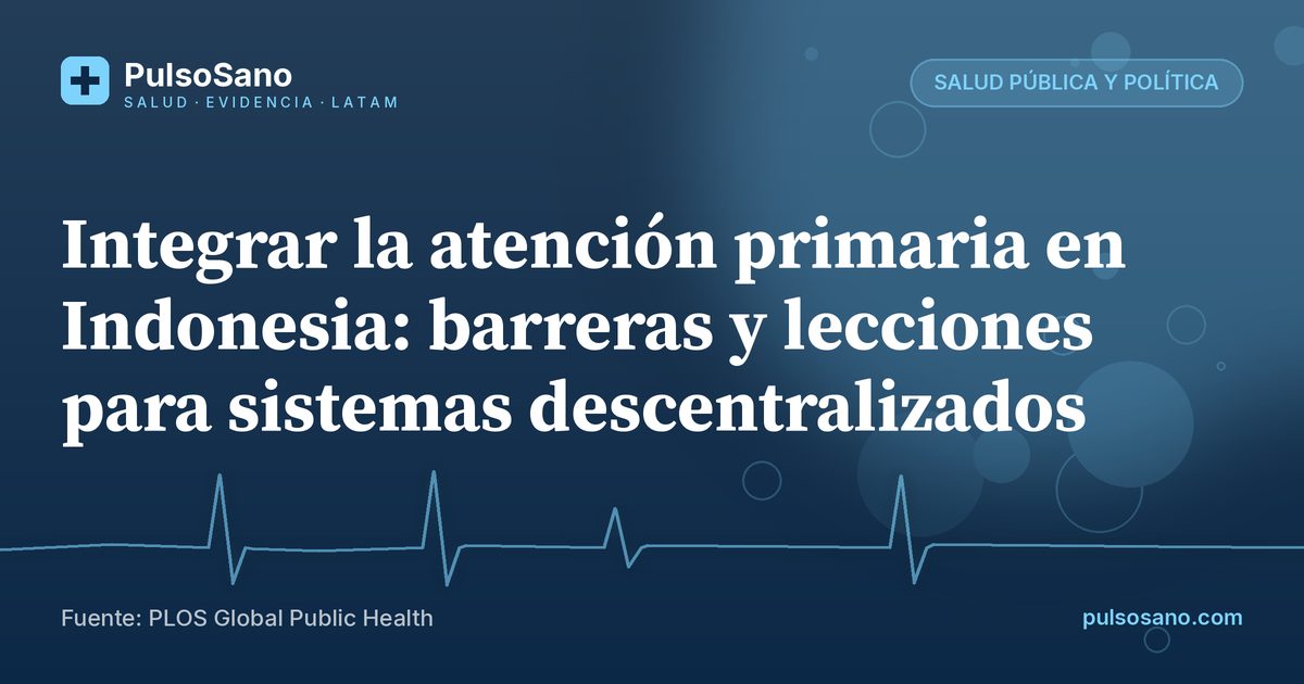 Integrar la atención primaria en Indonesia: barreras y lecciones para sistemas descentralizados