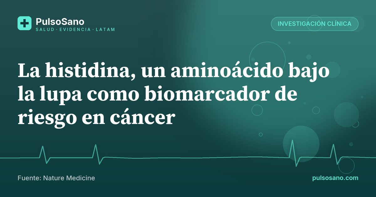 La histidina, un aminoácido bajo la lupa como biomarcador de riesgo en cáncer