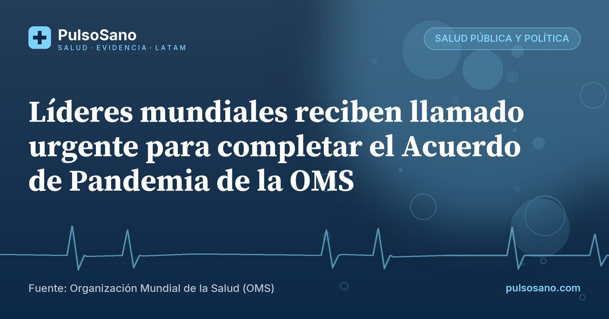 Líderes mundiales reciben llamado urgente para completar el Acuerdo de Pandemia de la OMS