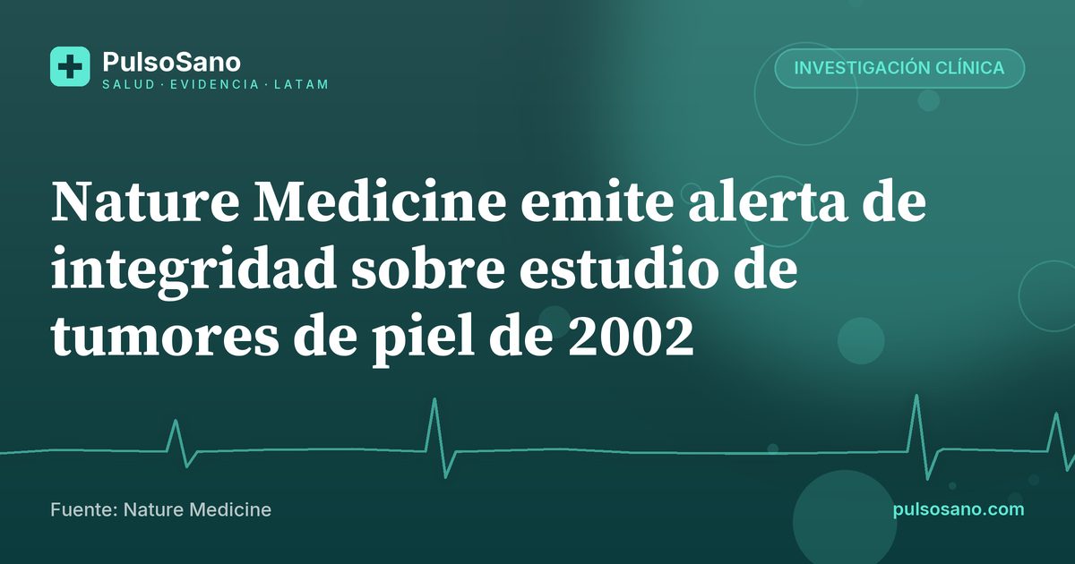 Nature Medicine emite alerta de integridad sobre estudio de tumores de piel de 2002