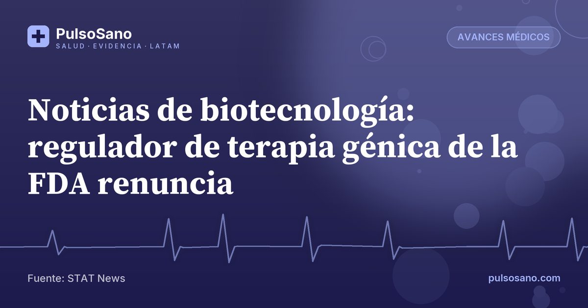 Noticias de biotecnología: regulador de terapia génica de la FDA renuncia