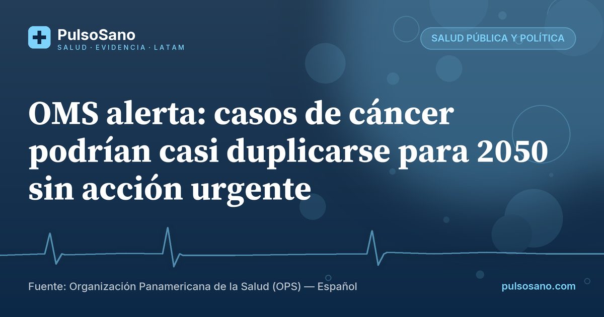 OMS alerta: casos de cáncer podrían casi duplicarse para 2050 sin acción urgente