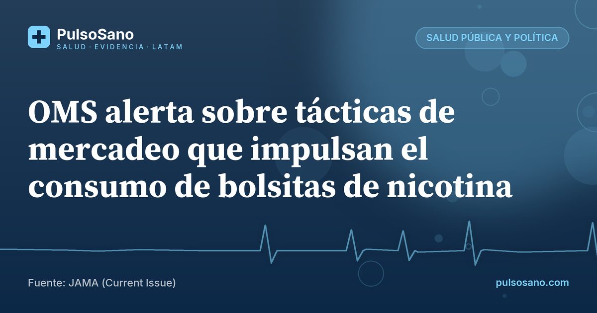 OMS alerta sobre tácticas de mercadeo que impulsan el consumo de bolsitas de nicotina