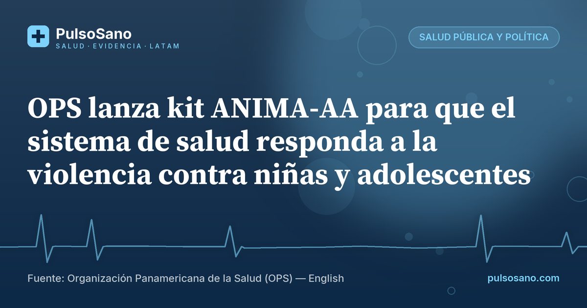 OPS lanza kit ANIMA-AA para que el sistema de salud responda a la violencia contra niñas y adolescentes