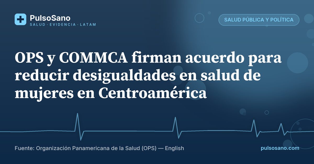 OPS y COMMCA firman acuerdo para reducir desigualdades en salud de mujeres en Centroamérica