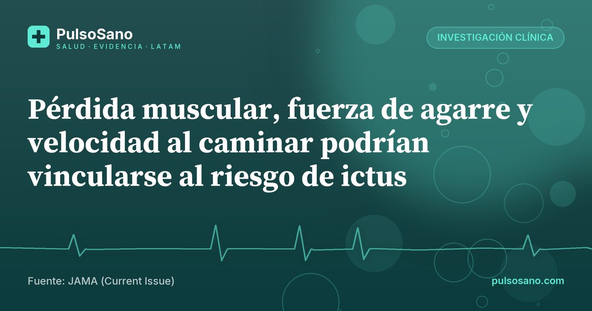 Pérdida muscular, fuerza de agarre y velocidad al caminar podrían vincularse al riesgo de ictus