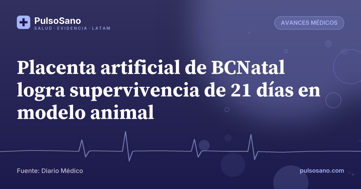 Placenta artificial de BCNatal logra supervivencia de 21 días en modelo animal