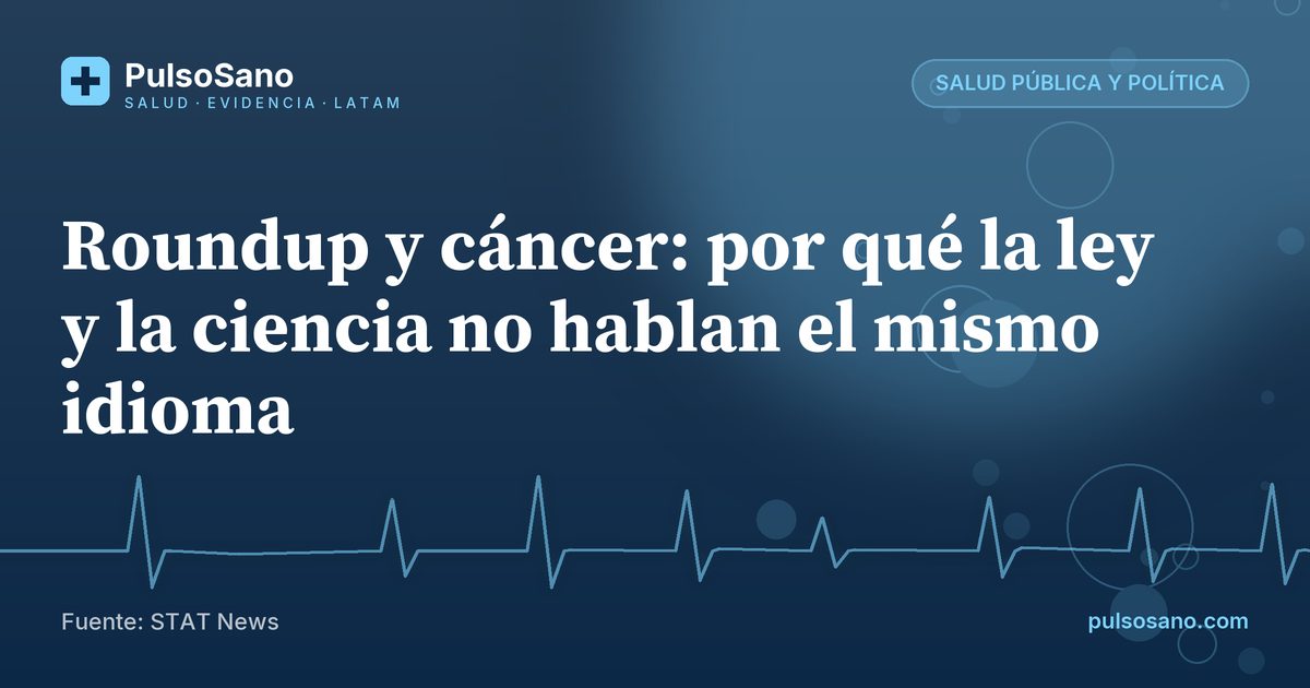Roundup y cáncer: por qué la ley y la ciencia no hablan el mismo idioma