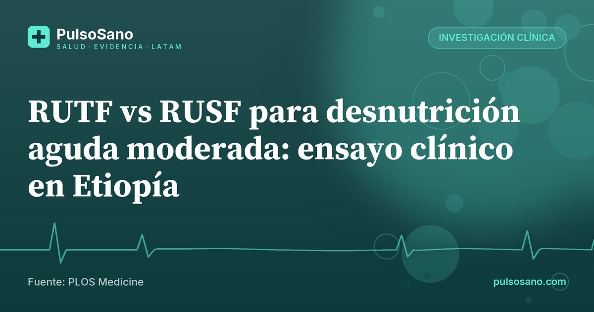RUTF vs RUSF para desnutrición aguda moderada: ensayo clínico en Etiopía