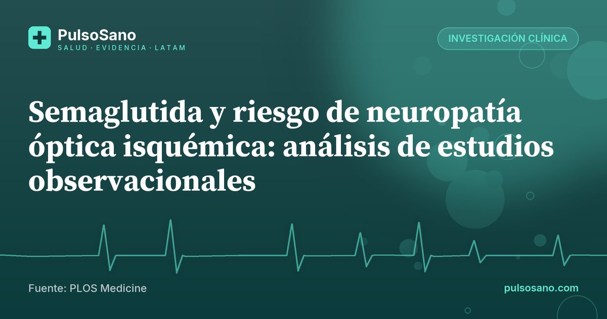 Semaglutida y riesgo de neuropatía óptica isquémica: análisis de estudios observacionales