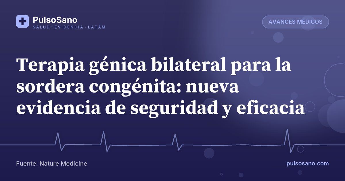 Terapia génica bilateral para la sordera congénita: nueva evidencia de seguridad y eficacia