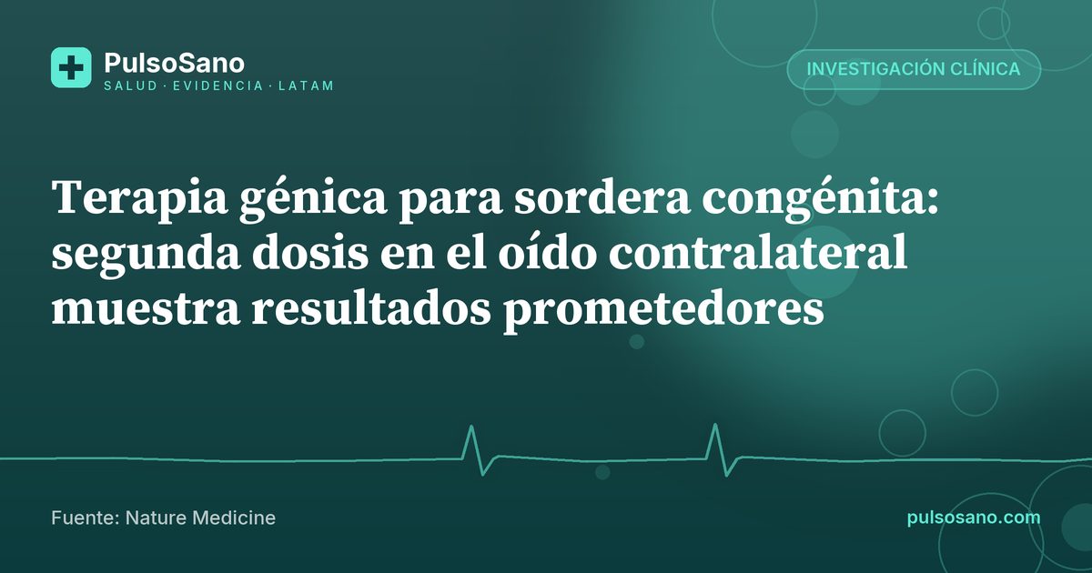 Terapia génica para sordera congénita: segunda dosis en el oído contralateral muestra resultados prometedores