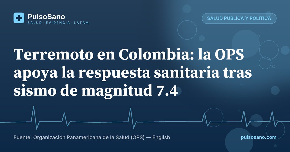 Terremoto en Colombia: la OPS apoya la respuesta sanitaria tras sismo de magnitud 7.4