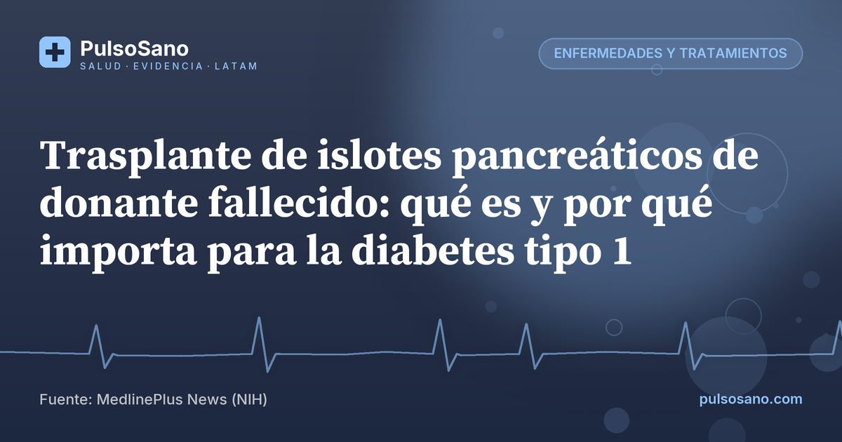 Trasplante de islotes pancreáticos de donante fallecido: qué es y por qué importa para la diabetes tipo 1
