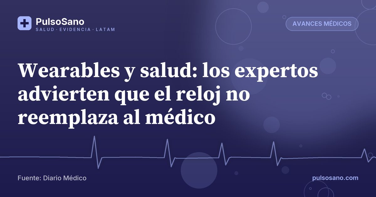 Wearables y salud: los expertos advierten que el reloj no reemplaza al médico